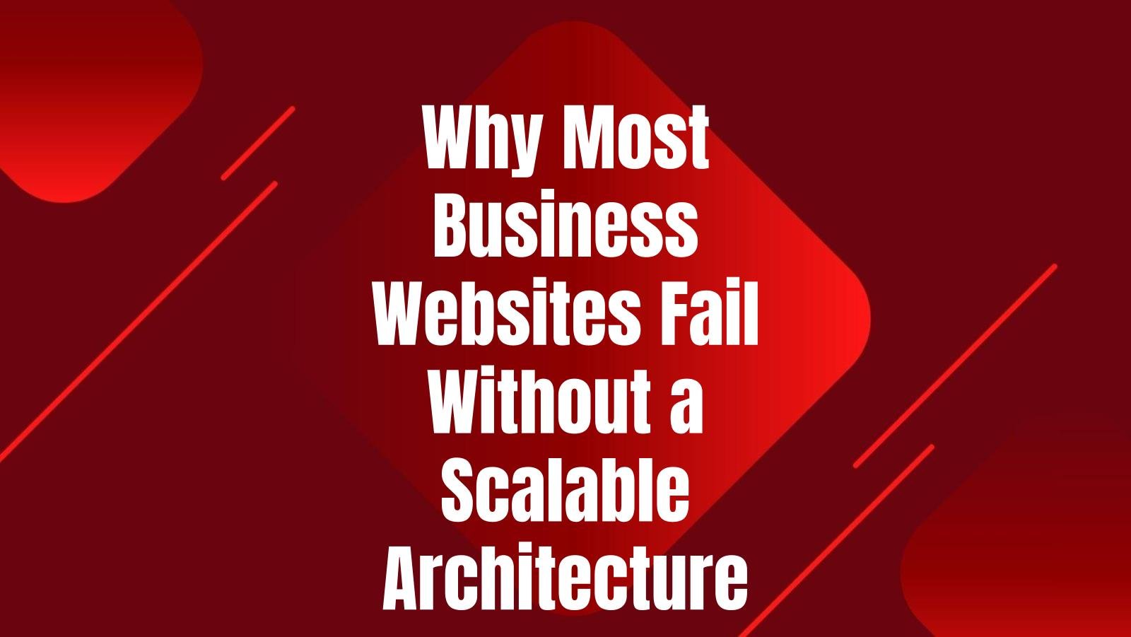 why-most-business-websites-fail-without-scalable-architecture
