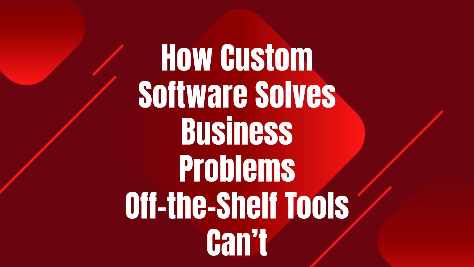 how-custom-software-solves-business-problems