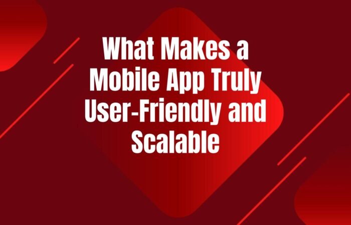 what-makes-mobile-app-user-friendly-scalable