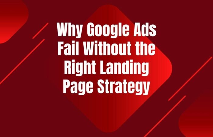 why-google-ads-fail-without-right-landing-page-strategy