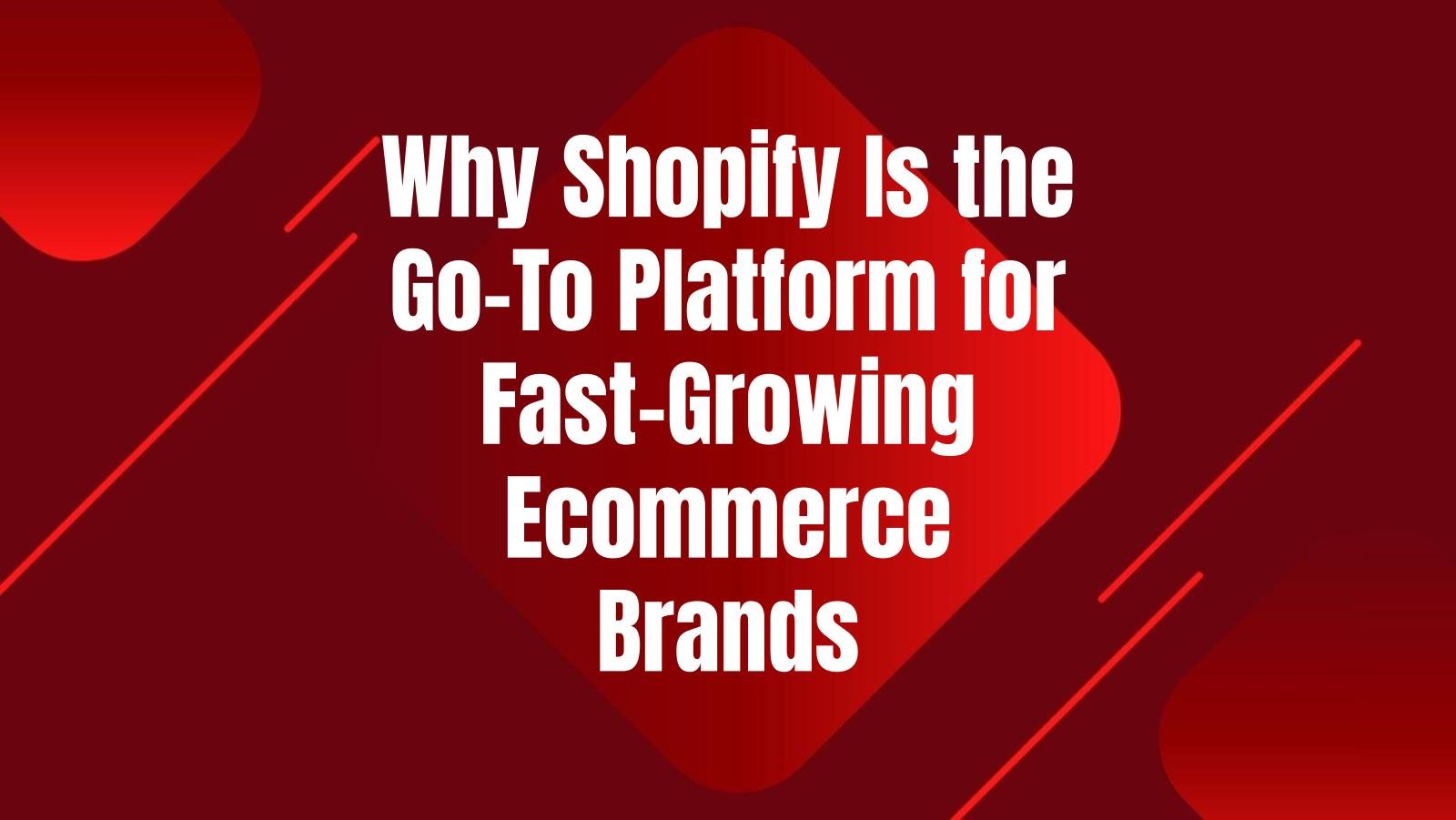 why-shopify-is-go-to-platform-for-fast-growing-ecommerce-brands